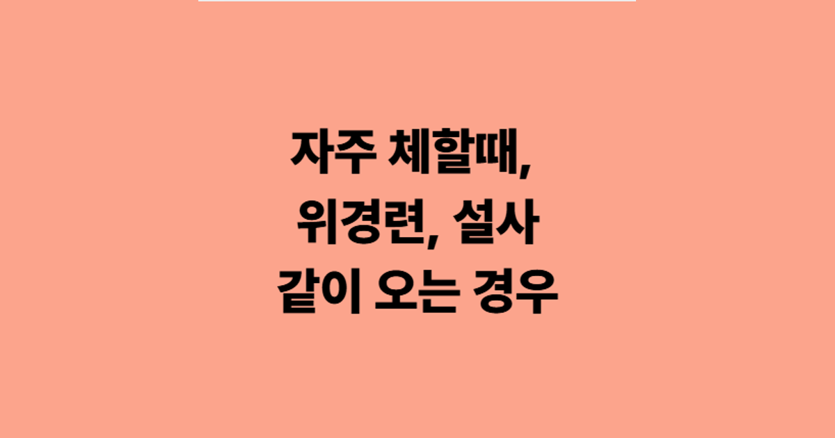 자주 체할때, 위경련, 설사 같이 오는 경우