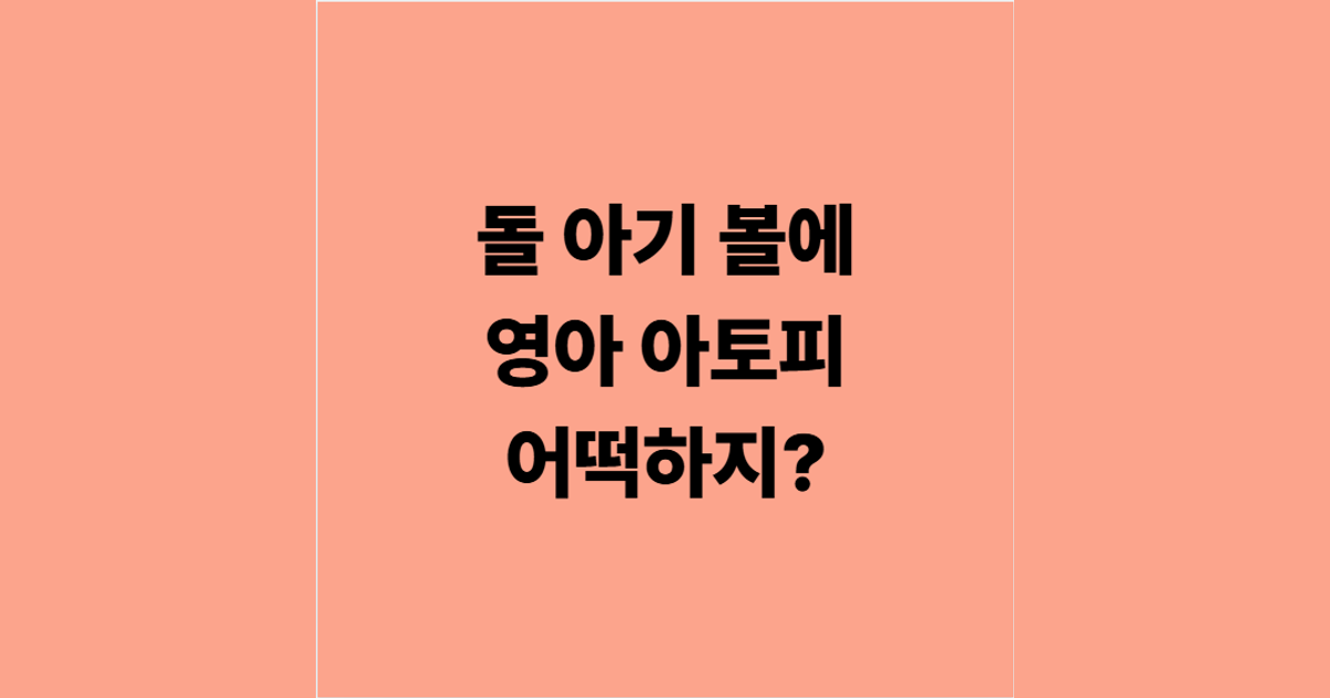 돌 아기 볼에 영아 아토피 어떡하지?